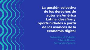 La gestión colectiva de los derechos de autor en América Latina: desafíos y oportunidades a partir de los avances de la economía digital